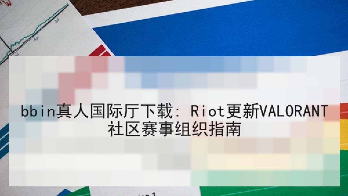 bbin真人国际厅下载: Riot更新VALORANT社区赛事组织指南 bbin真人国际厅下载: Riot更新VALORANT社区赛事组织指南
