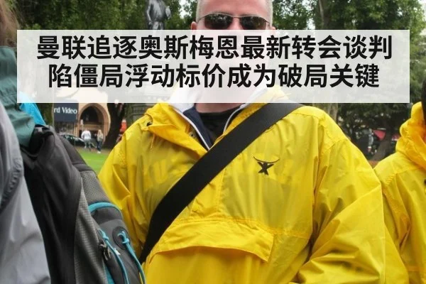 曼联追逐奥斯梅恩最新转会谈判陷僵局浮动标价成为破局关键